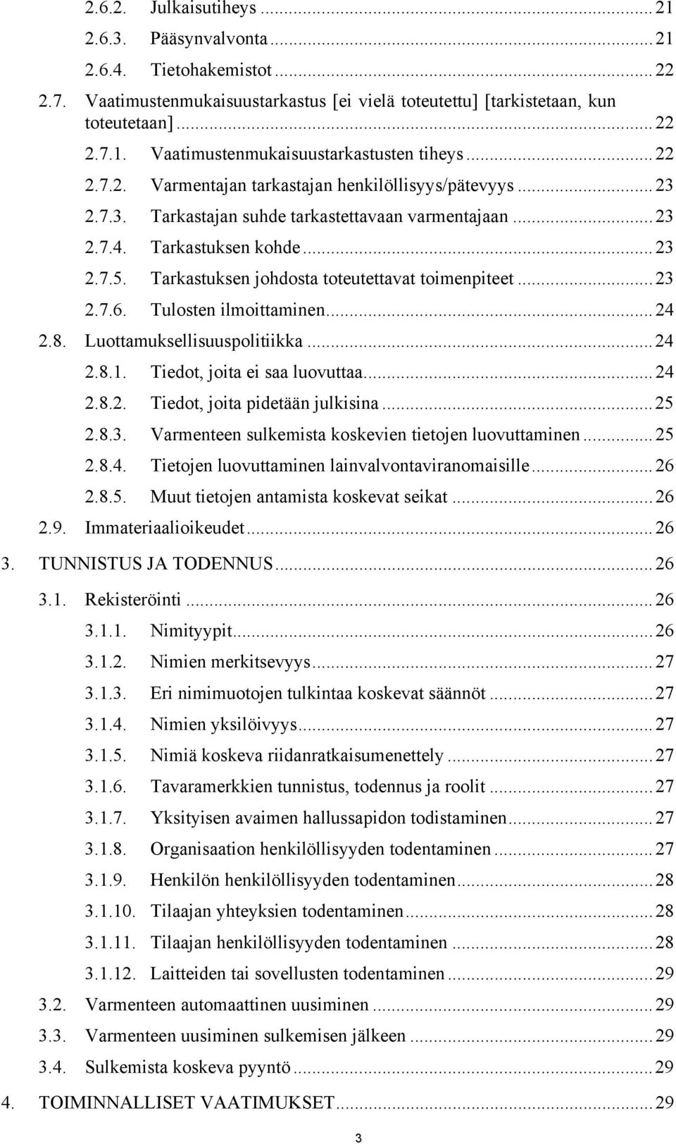 Tarkastuksen johdosta toteutettavat toimenpiteet...23 2.7.6. Tulosten ilmoittaminen...24 2.8. Luottamuksellisuuspolitiikka...24 2.8.1. Tiedot, joita ei saa luovuttaa...24 2.8.2. Tiedot, joita pidetään julkisina.