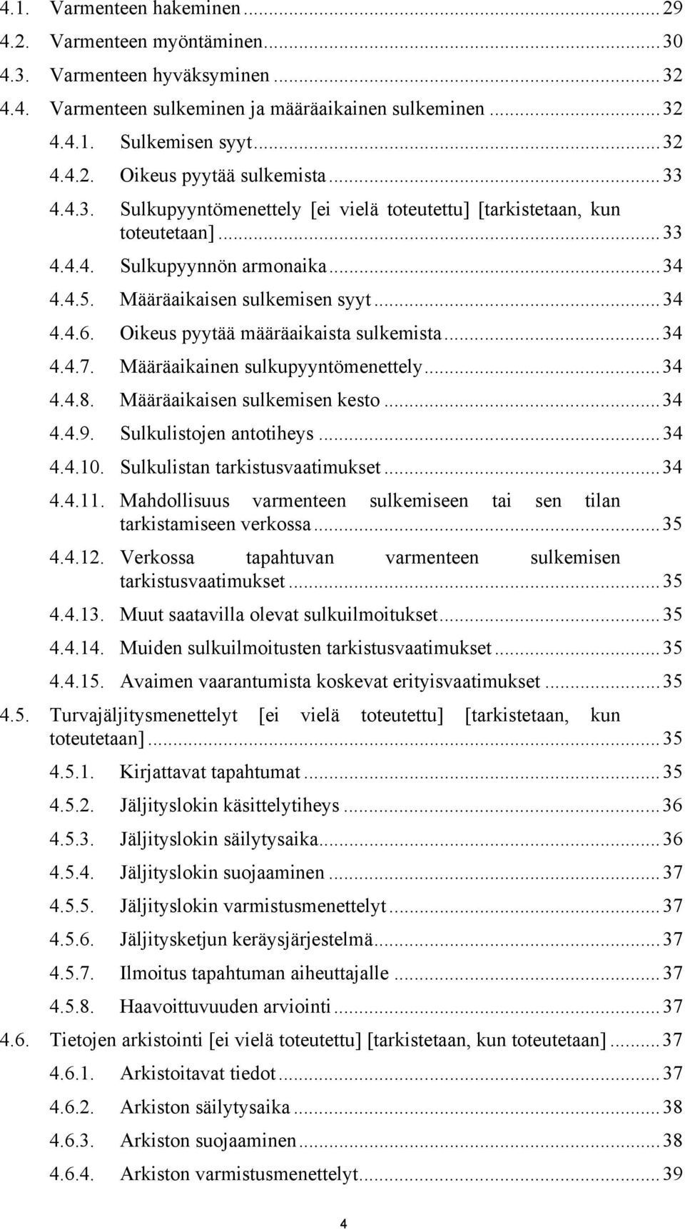 Oikeus pyytää määräaikaista sulkemista...34 4.4.7. Määräaikainen sulkupyyntömenettely...34 4.4.8. Määräaikaisen sulkemisen kesto...34 4.4.9. Sulkulistojen antotiheys...34 4.4.10.