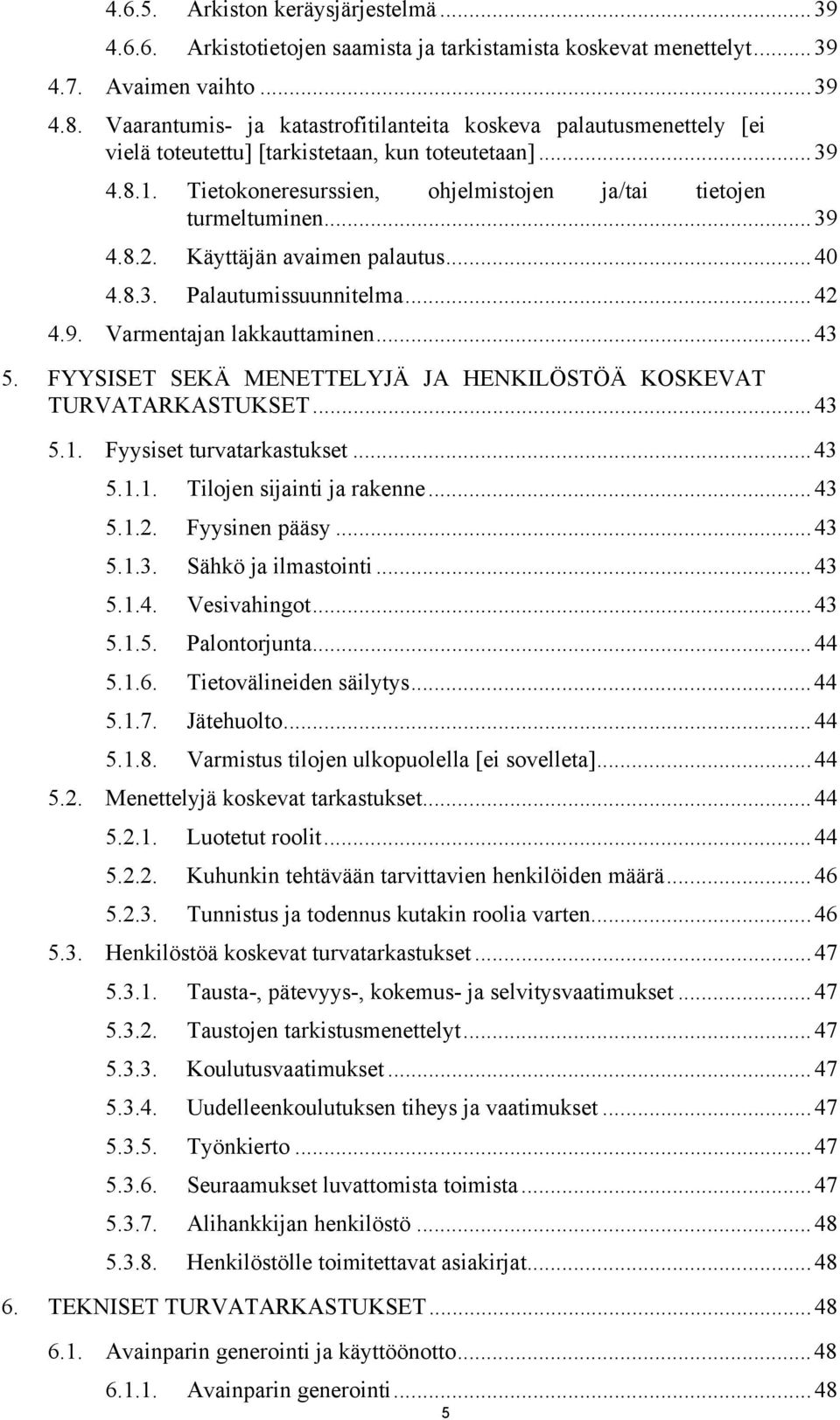 Käyttäjän avaimen palautus...40 4.8.3. Palautumissuunnitelma...42 4.9. Varmentajan lakkauttaminen...43 5. FYYSISET SEKÄ MENETTELYJÄ JA HENKILÖSTÖÄ KOSKEVAT TURVATARKASTUKSET...43 5.1.