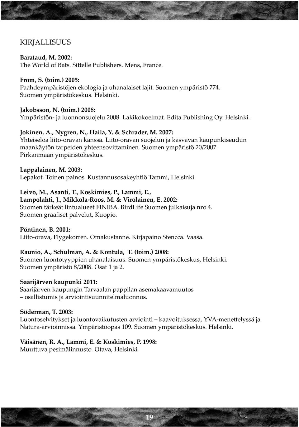 2007: Yhteiseloa liito-oravan kanssa. Liito-oravan suojelun ja kasvavan kaupunkiseudun maankäytön tarpeiden yhteensovittaminen. Suomen ympäristö 20/2007. Pirkanmaan ympäristökeskus. Lappalainen, M.