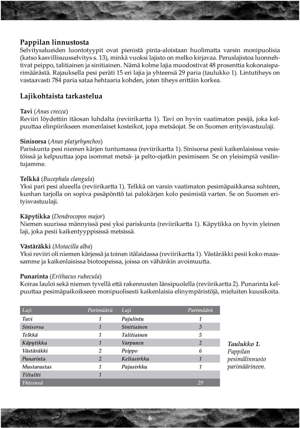 Lintutiheys on vastaavasti 784 paria sataa hehtaaria kohden, joten tiheys erittäin korkea. Lajikohtaista tarkastelua Tavi (Anas crecca) Reviiri löydettiin itäosan luhdalta (reviirikartta 1).