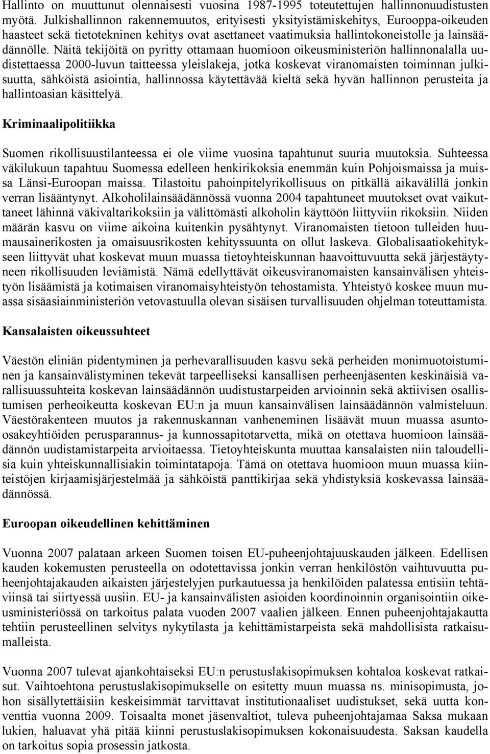 Näitä tekijöitä on pyritty ottamaan huomioon oikeusministeriön hallinnonalalla uudistettaessa 2000-luvun taitteessa yleislakeja, jotka koskevat viranomaisten toiminnan julkisuutta, sähköistä