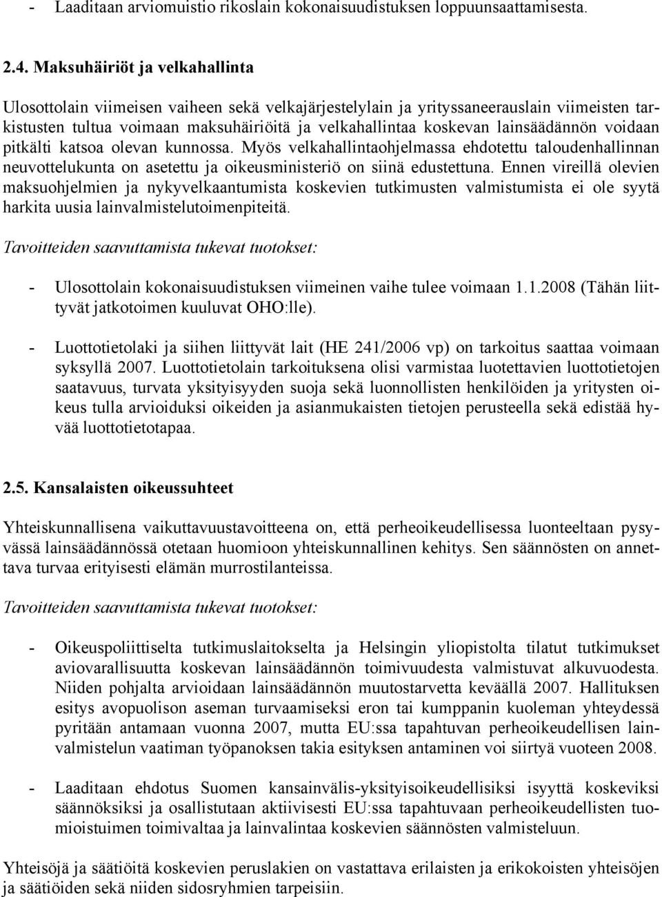 lainsäädännön voidaan pitkälti katsoa olevan kunnossa. Myös velkahallintaohjelmassa ehdotettu taloudenhallinnan neuvottelukunta on asetettu ja oikeusministeriö on siinä edustettuna.