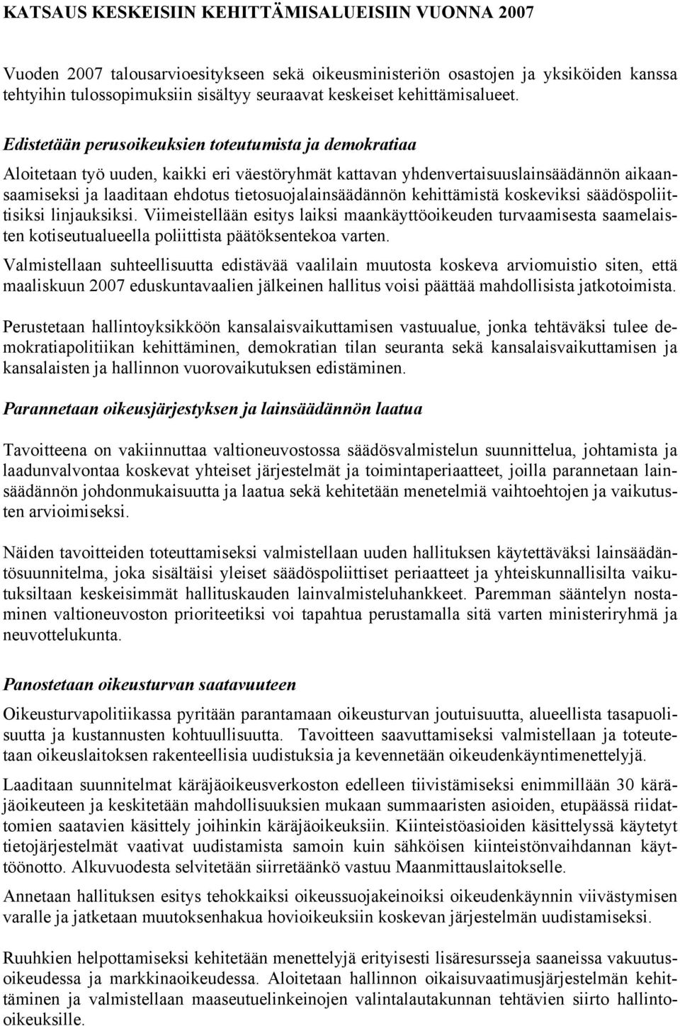 Edistetään perusoikeuksien toteutumista ja demokratiaarakenteellisia säilyttää Aloitetaan työ uuden, kaikki eri väestöryhmät kattavan yhdenvertaisuuslainsäädännön aikaansaamiseksi ja laaditaan