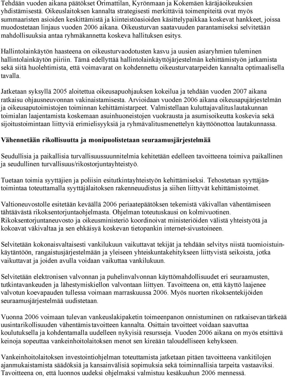 vuoden 2006 aikana. Oikeusturvan saatavuuden parantamiseksi selvitetään mahdollisuuksia antaa ryhmäkannetta koskeva hallituksen esitys.