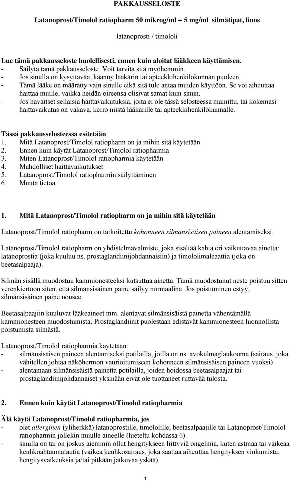 - Tämä lääke on määrätty vain sinulle eikä sitä tule antaa muiden käyttöön. Se voi aiheuttaa haittaa muille, vaikka heidän oireensa olisivat samat kuin sinun.