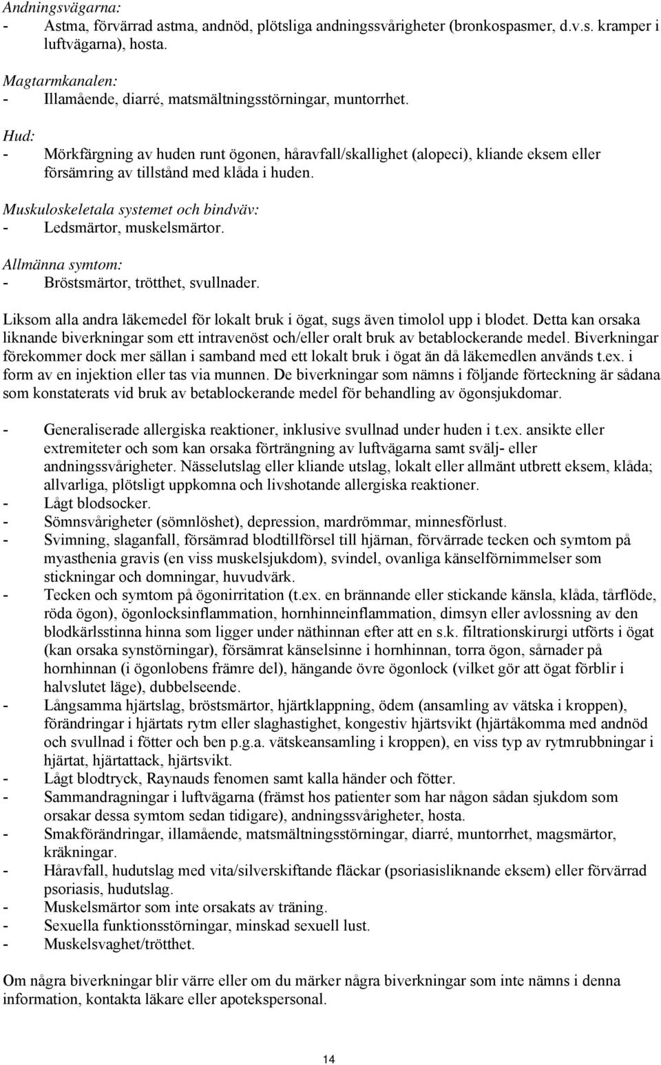 Hud: - Mörkfärgning av huden runt ögonen, håravfall/skallighet (alopeci), kliande eksem eller försämring av tillstånd med klåda i huden.