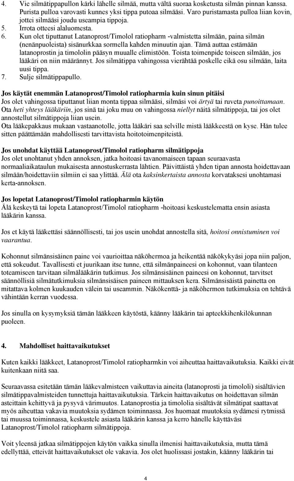 Kun olet tiputtanut Latanoprost/Timolol ratiopharm -valmistetta silmään, paina silmän (nenänpuoleista) sisänurkkaa sormella kahden minuutin ajan.