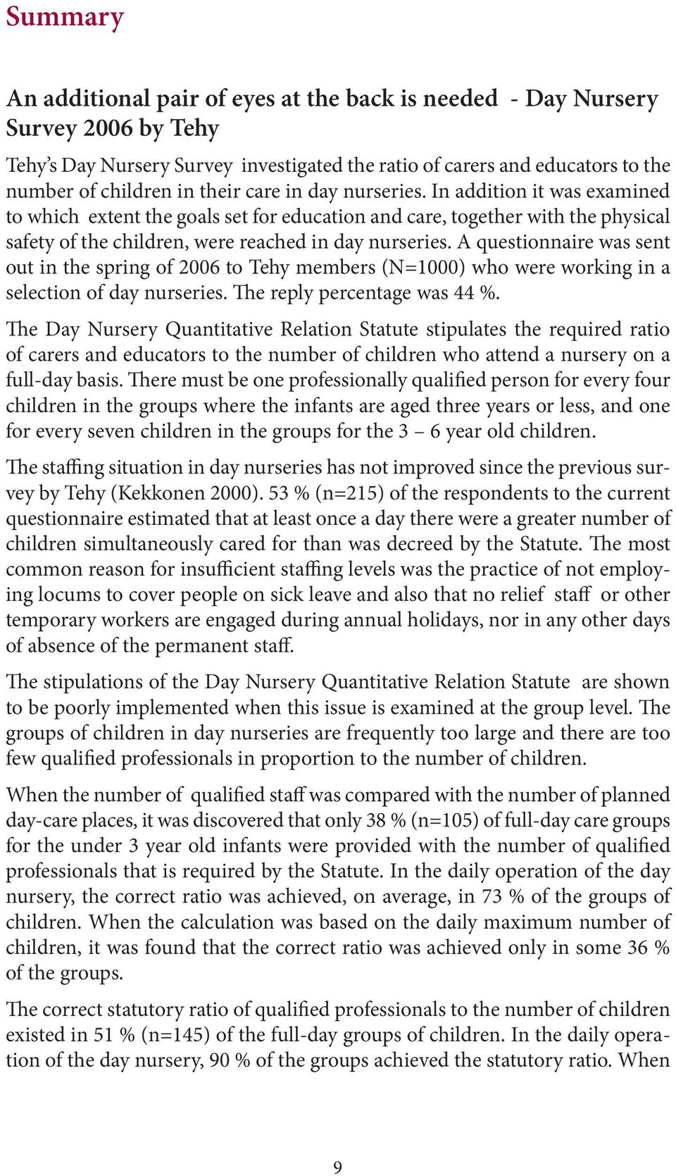 A questionnaire was sent out in the spring of 2006 to Tehy members (N=1000) who were working in a selection of day nurseries. The reply percentage was 44 %.