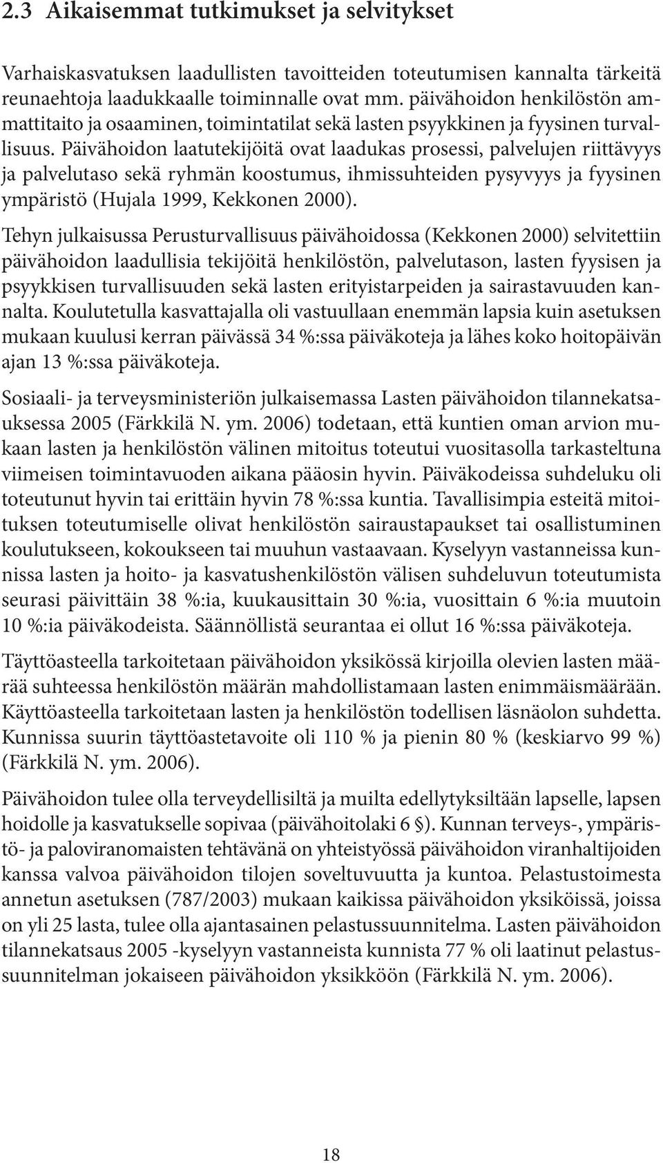 Päivähoidon laatutekijöitä ovat laadukas prosessi, palvelujen riittävyys ja palvelutaso sekä ryhmän koostumus, ihmissuhteiden pysyvyys ja fyysinen ympäristö (Hujala 1999, Kekkonen 2000).