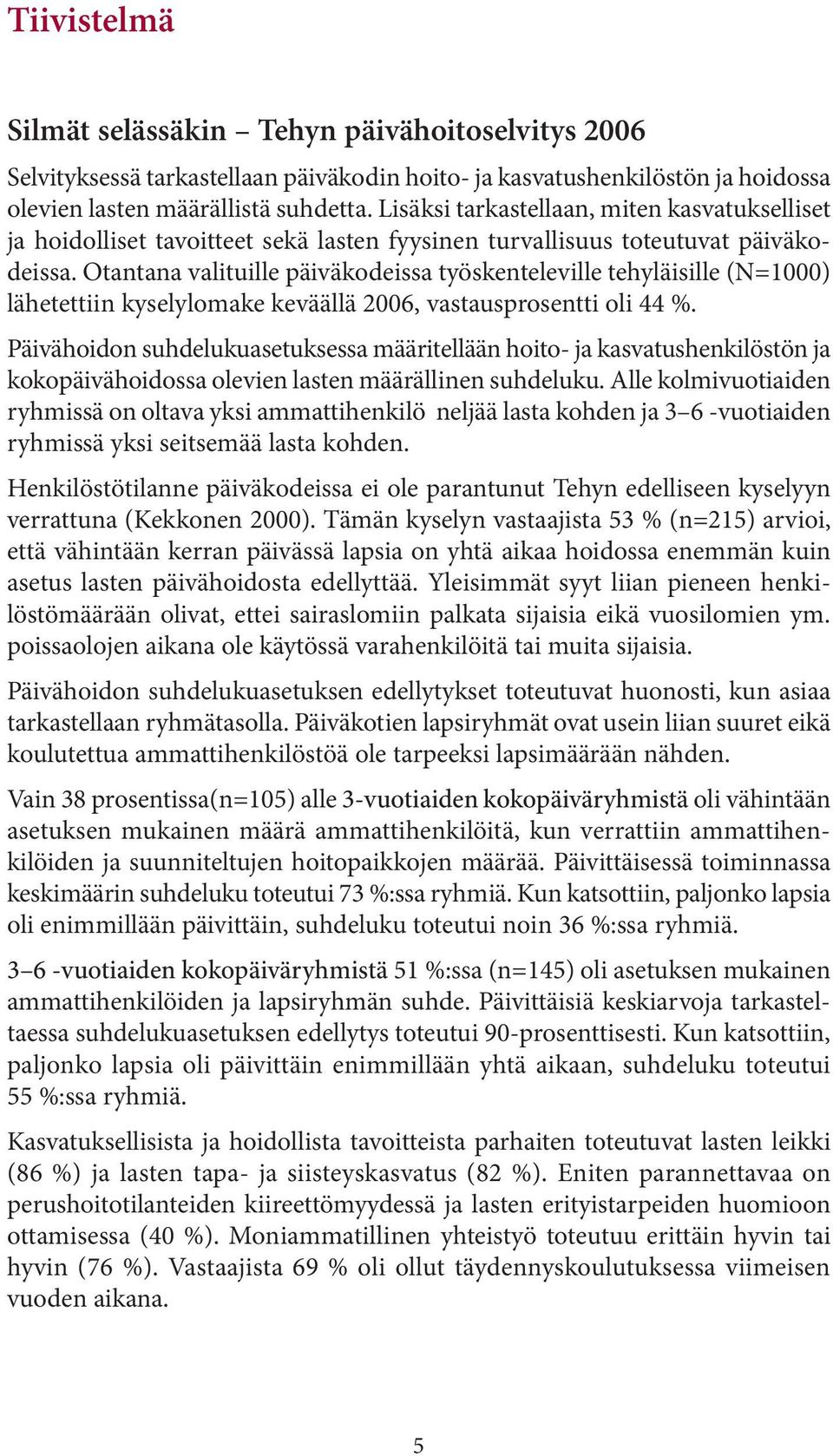 Otantana valituille päiväkodeissa työskenteleville tehyläisille (N=1000) lähetettiin kyselylomake keväällä 2006, vastausprosentti oli 44 %.