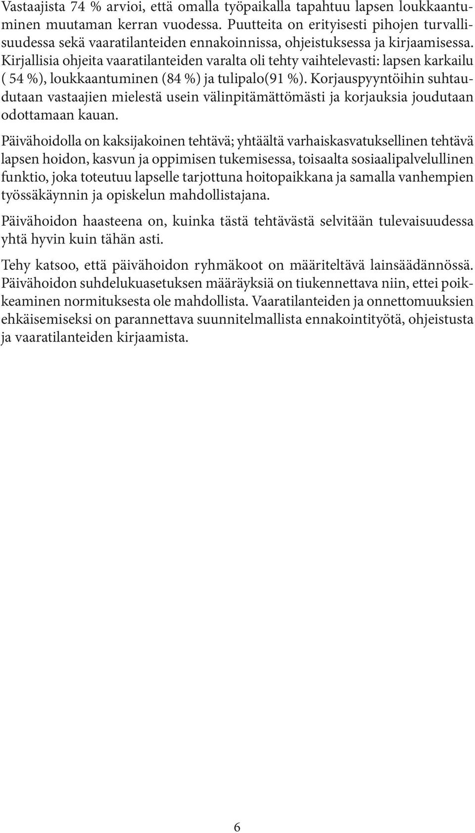 Kirjallisia ohjeita vaaratilanteiden varalta oli tehty vaihtelevasti: lapsen karkailu ( 54 %), loukkaantuminen (84 %) ja tulipalo(91 %).