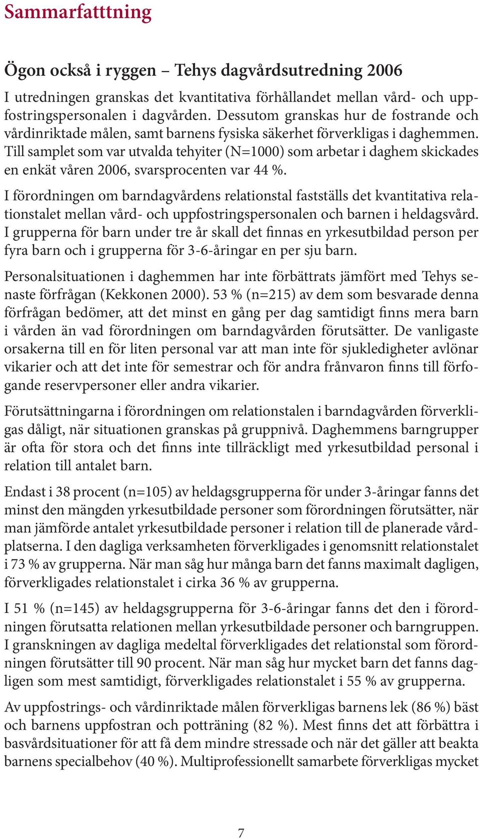 Till samplet som var utvalda tehyiter (N=1000) som arbetar i daghem skickades en enkät våren 2006, svarsprocenten var 44 %.