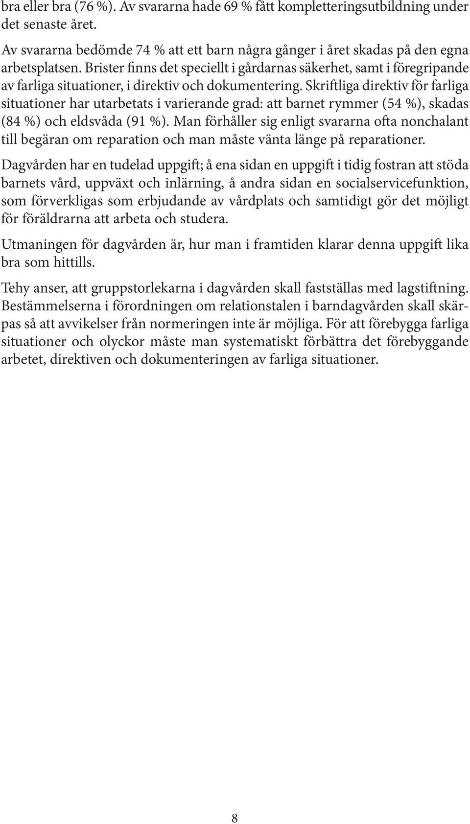 Skriftliga direktiv för farliga situationer har utarbetats i varierande grad: att barnet rymmer (54 %), skadas (84 %) och eldsvåda (91 %).