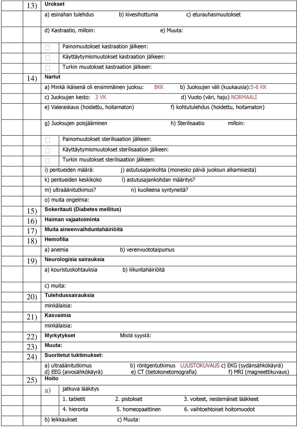 hoitamaton) f) kohtutulehdus (hoidettu, hoitamaton) g) Juoksujen poisjääminen h) Sterilisaatio milloin: Painomuutokset sterilisaation jälkeen: Käyttäytymismuutokset sterilisaation jälkeen: Turkin
