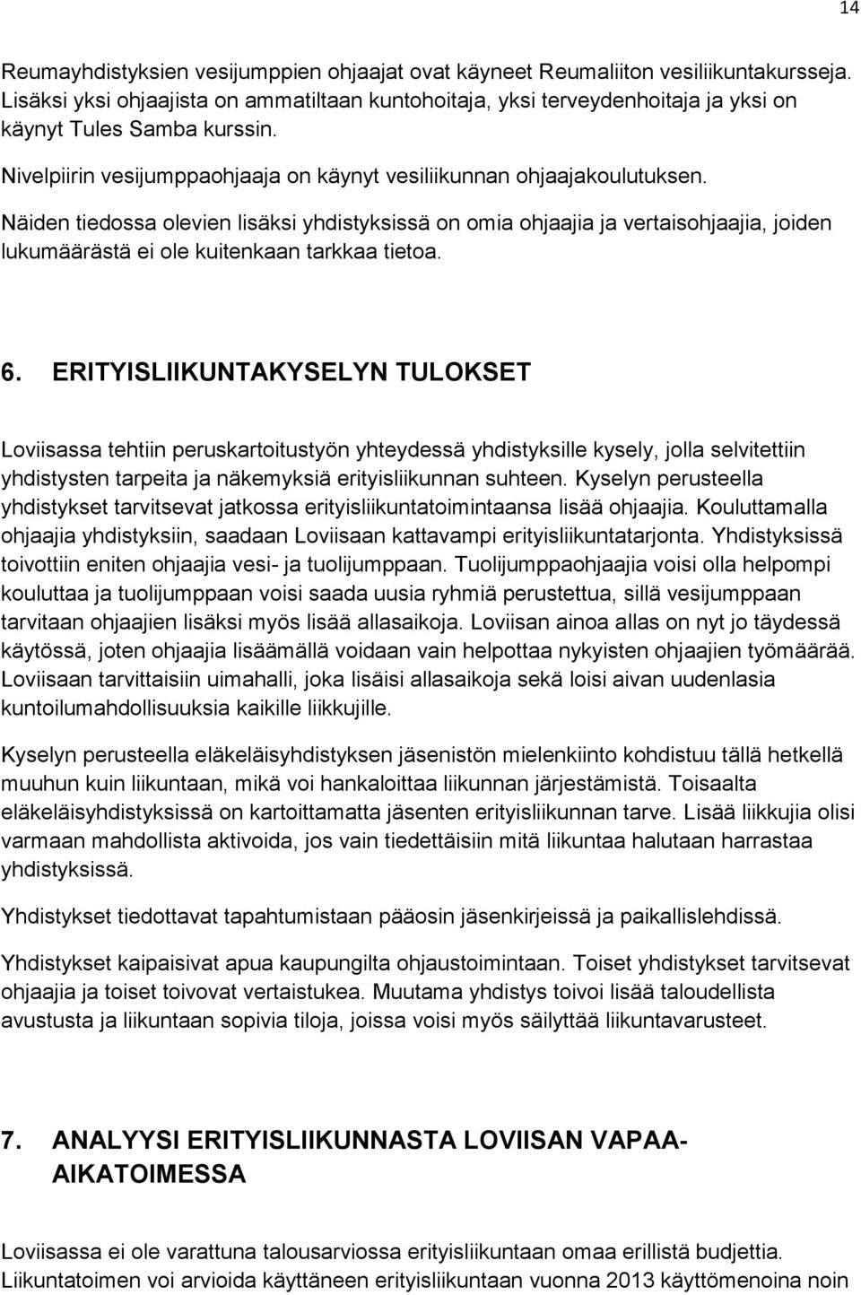 Näiden tiedossa olevien lisäksi yhdistyksissä on omia ohjaajia ja vertaisohjaajia, joiden lukumäärästä ei ole kuitenkaan tarkkaa tietoa. 6.