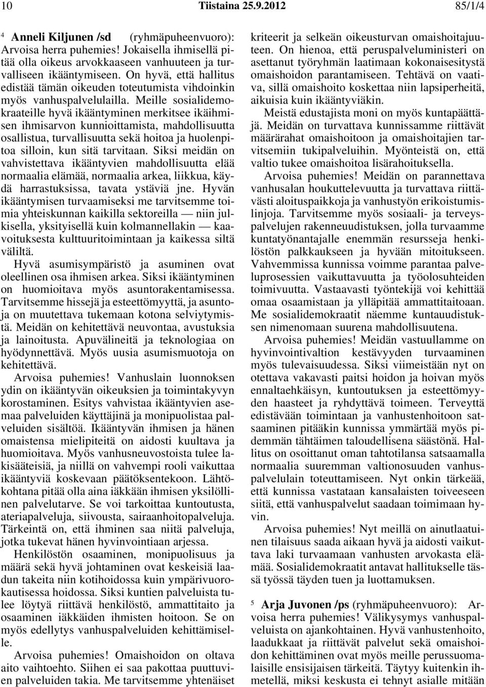 Meille sosialidemokraateille hyvä ikääntyminen merkitsee ikäihmisen ihmisarvon kunnioittamista, mahdollisuutta osallistua, turvallisuutta sekä hoitoa ja huolenpitoa silloin, kun sitä tarvitaan.