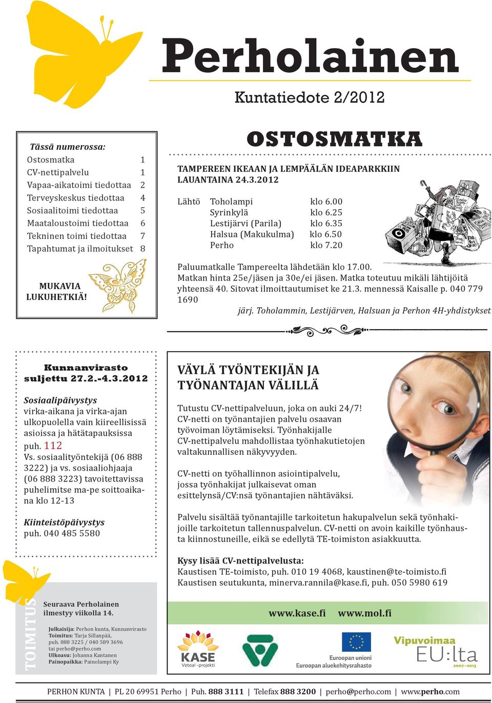 25 Lestijärvi (Parila) klo 6.35 Halsua (Makukulma) klo 6.50 Perho klo 7.20 Paluumatkalle Tampereelta lähdetään klo 17.00. Matkan hinta 25e/jäsen ja 30e/ei jäsen.