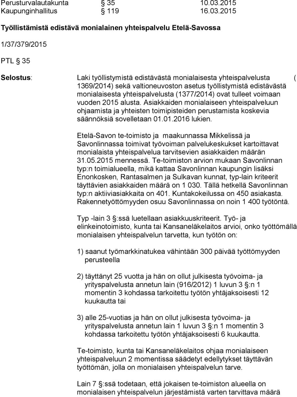 2015 Työllistämistä edistävä monialainen yhteispalvelu Etelä-Savossa 1/37/379/2015 PTL 35 Selostus: Laki työllistymistä edistävästä monialaisesta yhteispalvelusta ( 1369/2014) sekä valtioneuvoston