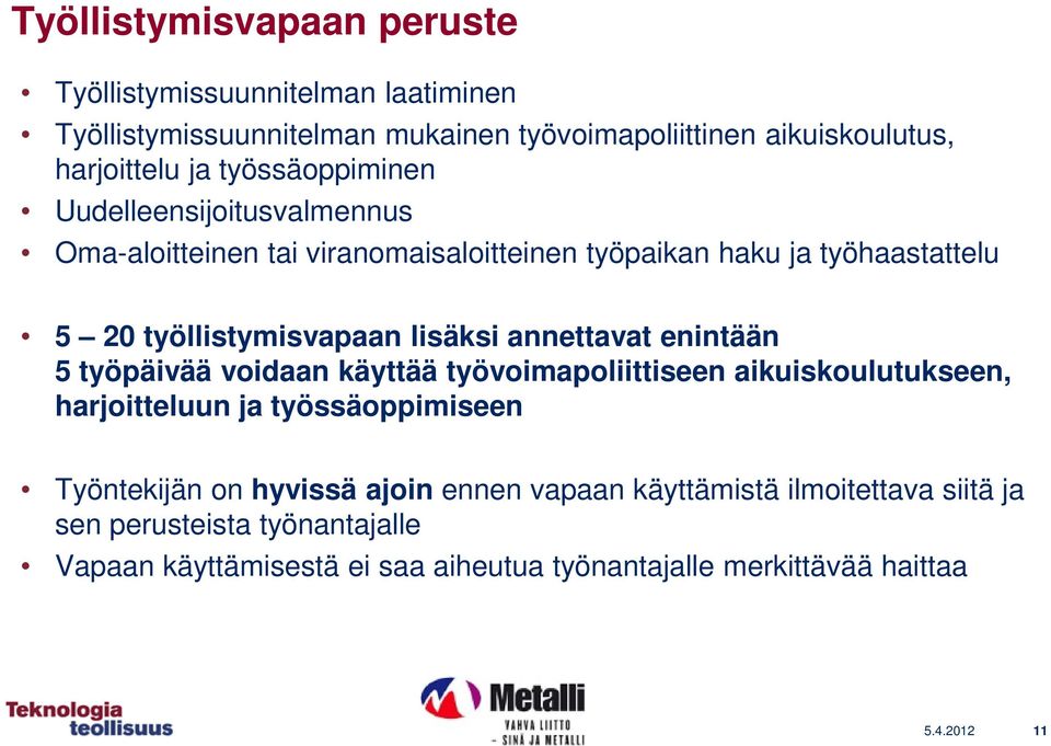annettavat enintään 5 työpäivää voidaan käyttää työvoimapoliittiseen aikuiskoulutukseen, harjoitteluun ja työssäoppimiseen Työntekijän on hyvissä ajoin