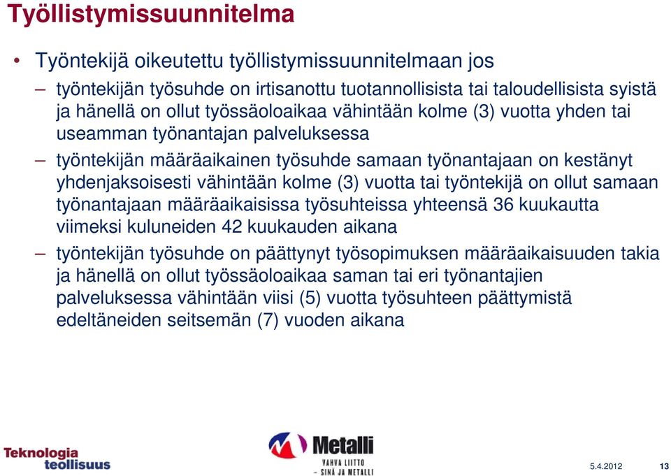 (3) vuotta tai työntekijä on ollut samaan työnantajaan määräaikaisissa työsuhteissa yhteensä 36 kuukautta viimeksi kuluneiden 42 kuukauden aikana työntekijän työsuhde on päättynyt