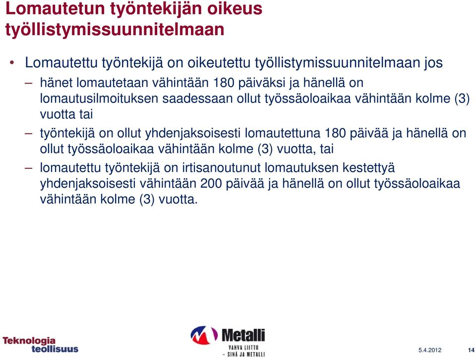yhdenjaksoisesti lomautettuna 180 päivää ja hänellä on ollut työssäoloaikaa vähintään kolme (3) vuotta, tai lomautettu työntekijä on