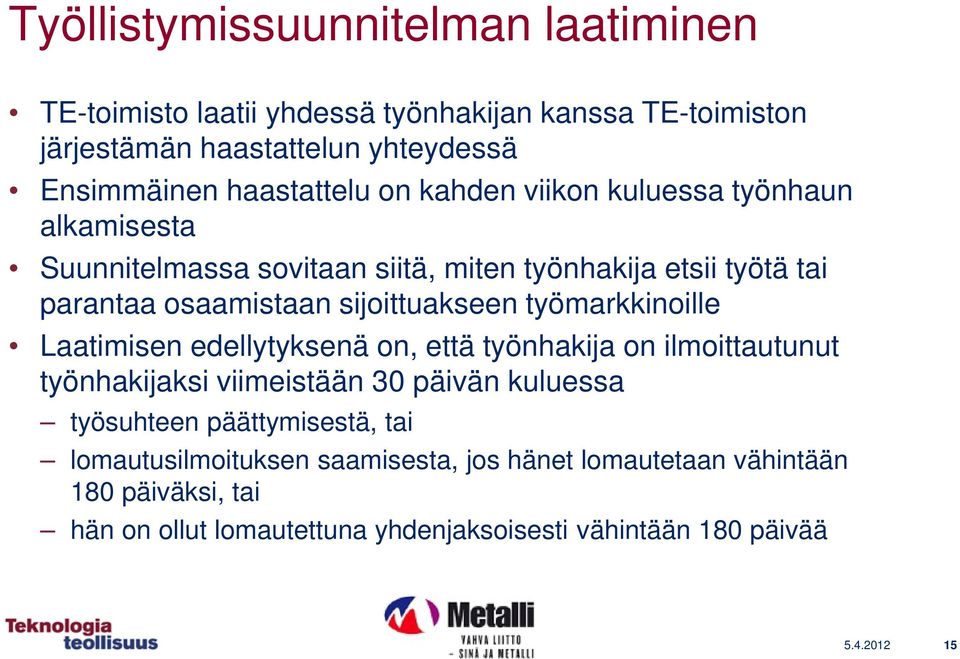 sijoittuakseen työmarkkinoille Laatimisen edellytyksenä on, että työnhakija on ilmoittautunut työnhakijaksi viimeistään 30 päivän kuluessa työsuhteen