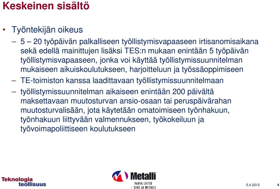 TE-toimiston kanssa laadittavaan työllistymissuunnitelmaan työllistymissuunnitelman aikaiseen enintään 200 päivältä maksettavaan muutosturvan ansio-osaan tai