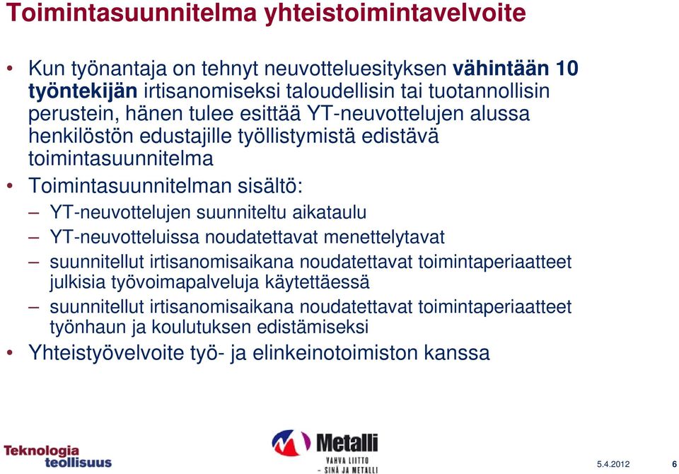 YT-neuvottelujen suunniteltu aikataulu YT-neuvotteluissa noudatettavat menettelytavat suunnitellut irtisanomisaikana noudatettavat toimintaperiaatteet julkisia