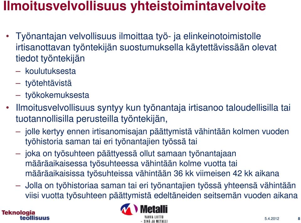 päättymistä vähintään kolmen vuoden työhistoria saman tai eri työnantajien työssä tai joka on työsuhteen päättyessä ollut samaan työnantajaan määräaikaisessa työsuhteessa vähintään kolme vuotta tai
