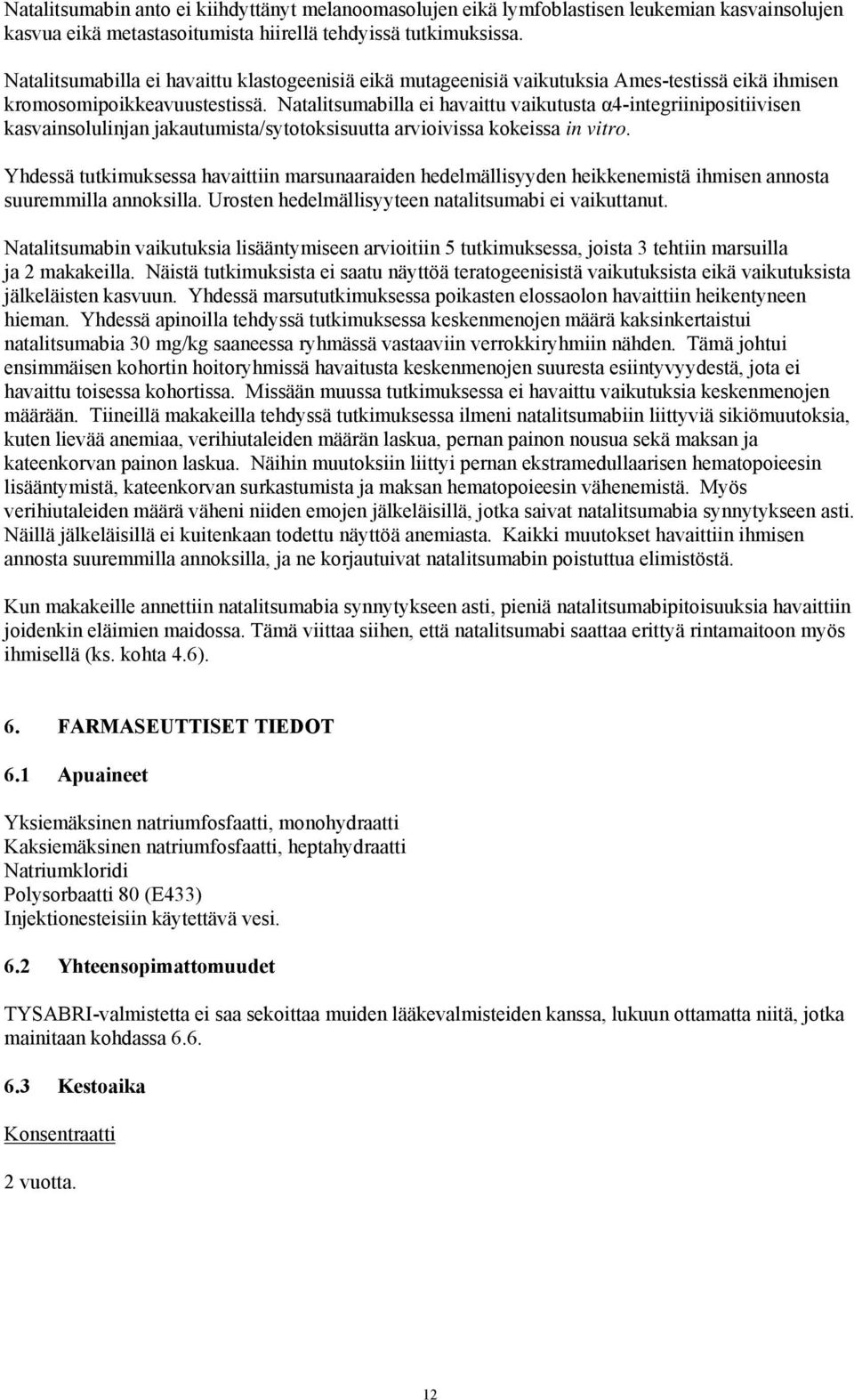 Natalitsumabilla ei havaittu vaikutusta α4-integriinipositiivisen kasvainsolulinjan jakautumista/sytotoksisuutta arvioivissa kokeissa in vitro.