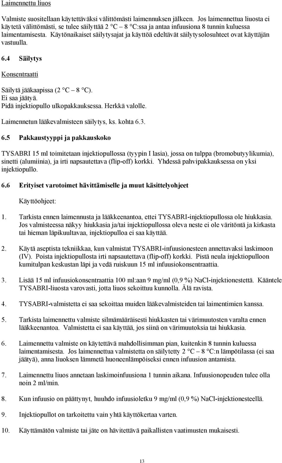 Käytönaikaiset säilytysajat ja käyttöä edeltävät säilytysolosuhteet ovat käyttäjän vastuulla. 6.4 Säilytys Konsentraatti Säilytä jääkaapissa (2 C 8 C). Ei saa jäätyä.