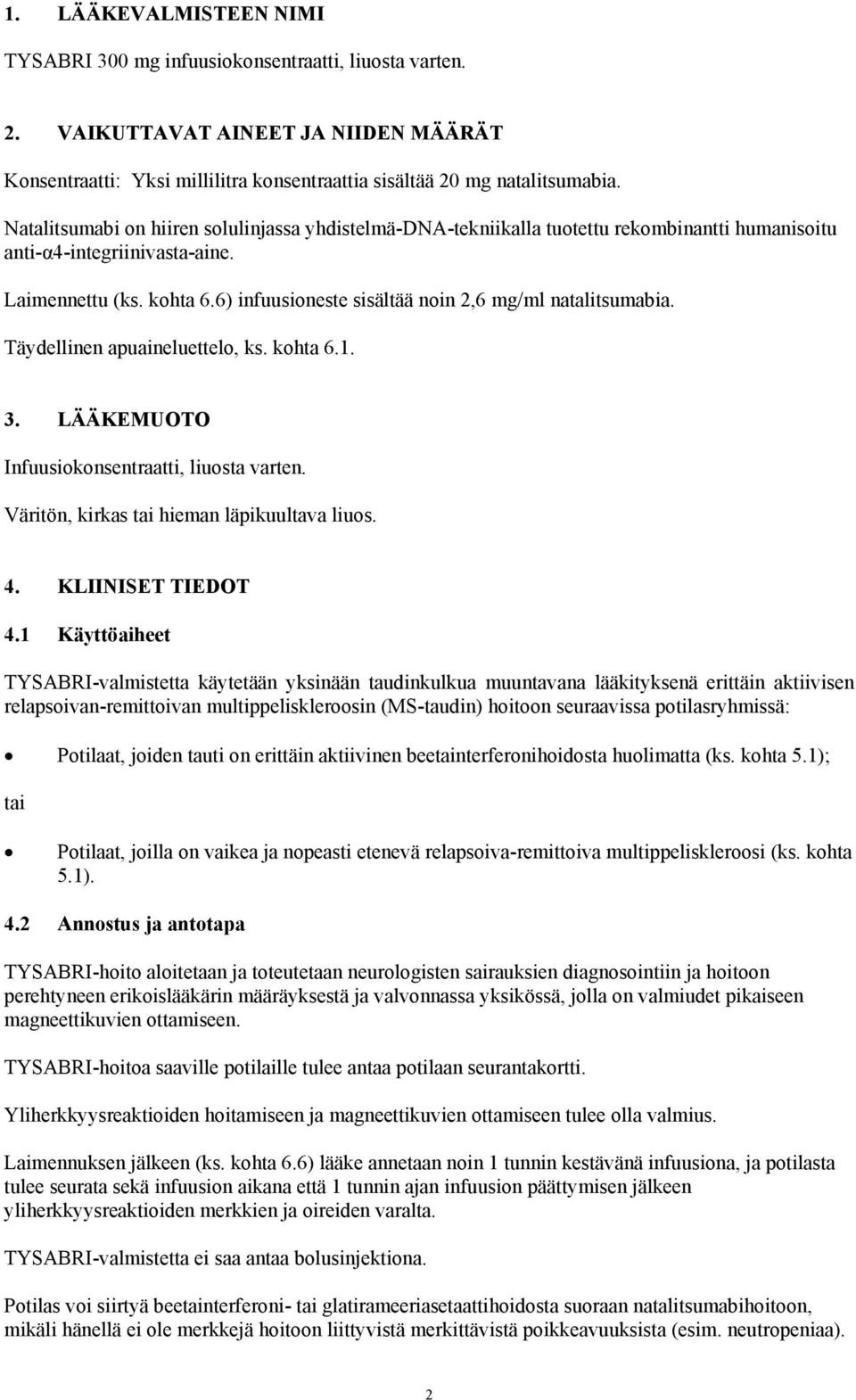 6) infuusioneste sisältää noin 2,6 mg/ml natalitsumabia. Täydellinen apuaineluettelo, ks. kohta 6.1. 3. LÄÄKEMUOTO Infuusiokonsentraatti, liuosta varten. Väritön, kirkas tai hieman läpikuultava liuos.