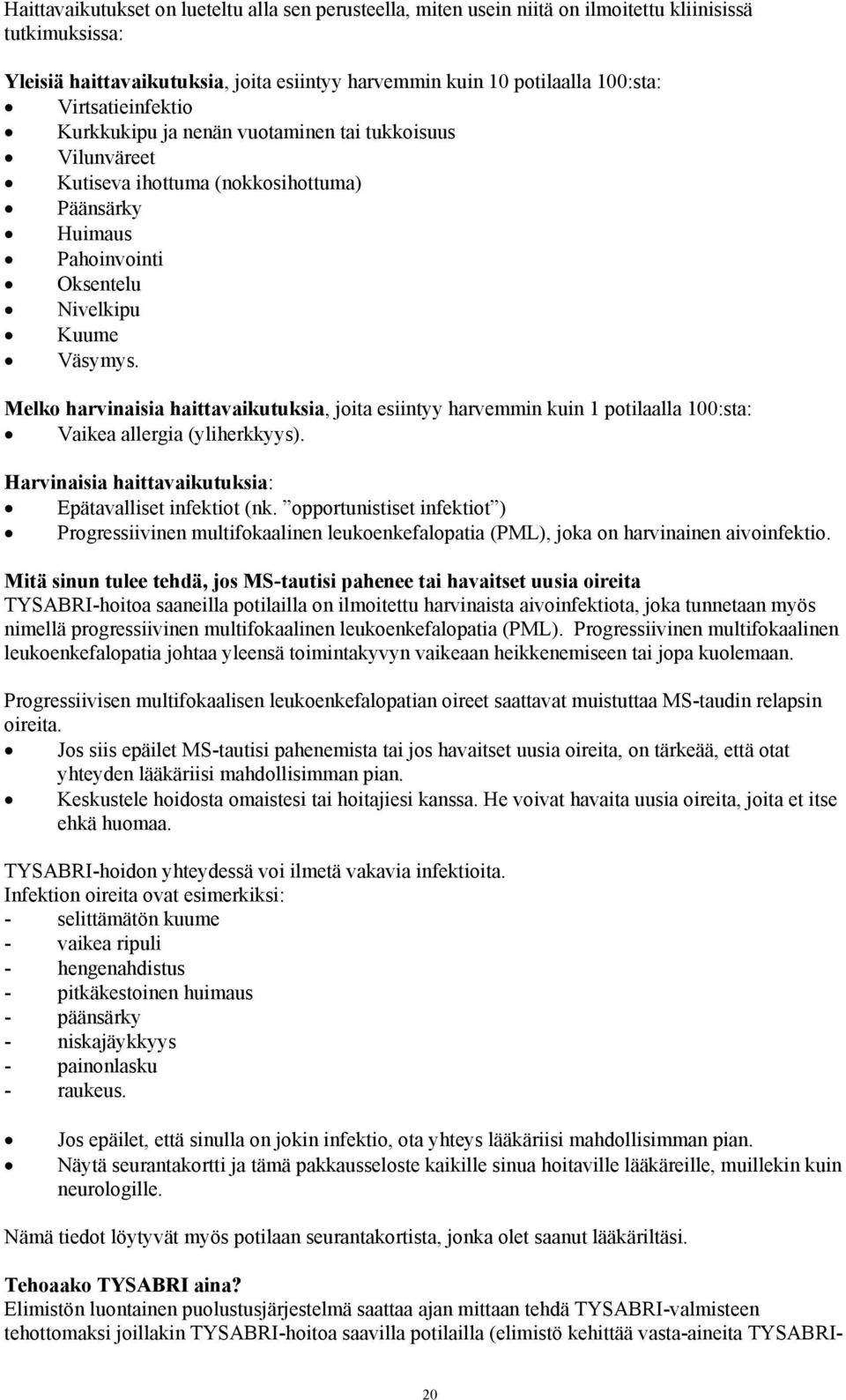 Melko harvinaisia haittavaikutuksia, joita esiintyy harvemmin kuin 1 potilaalla 100:sta: Vaikea allergia (yliherkkyys). Harvinaisia haittavaikutuksia: Epätavalliset infektiot (nk.