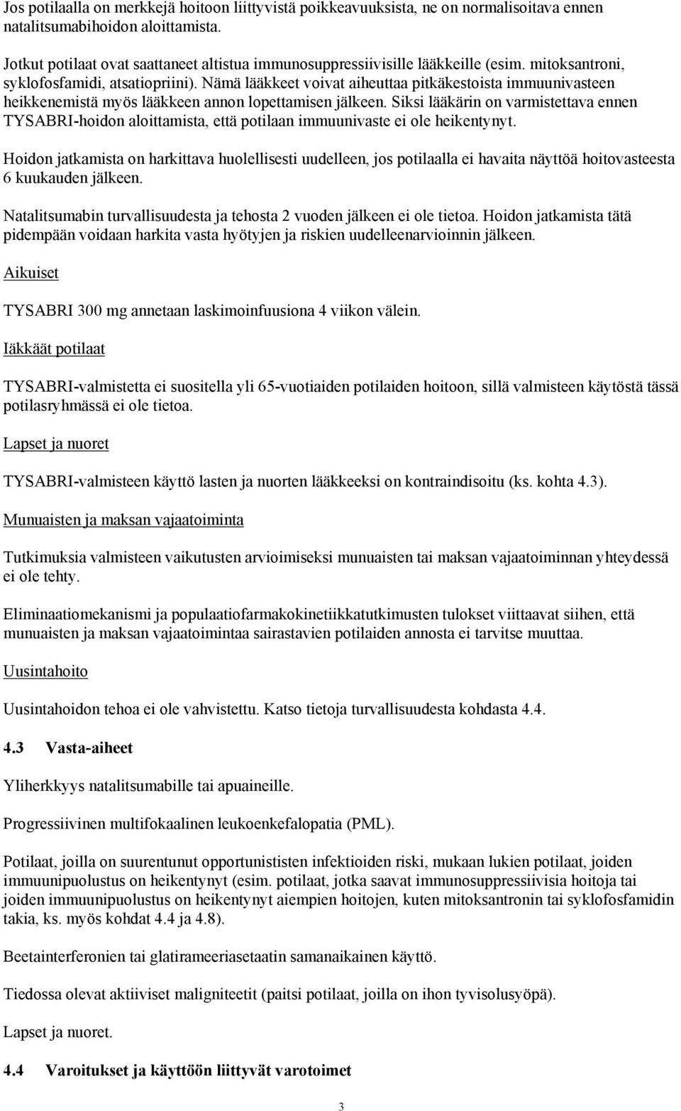 Nämä lääkkeet voivat aiheuttaa pitkäkestoista immuunivasteen heikkenemistä myös lääkkeen annon lopettamisen jälkeen.