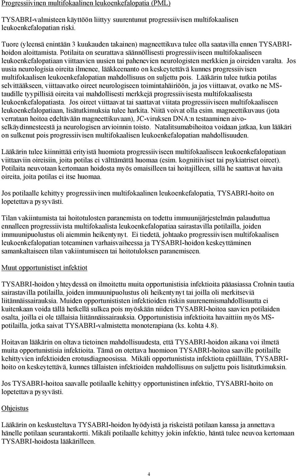 Potilaita on seurattava säännöllisesti progressiiviseen multifokaaliseen leukoenkefalopatiaan viittaavien uusien tai pahenevien neurologisten merkkien ja oireiden varalta.