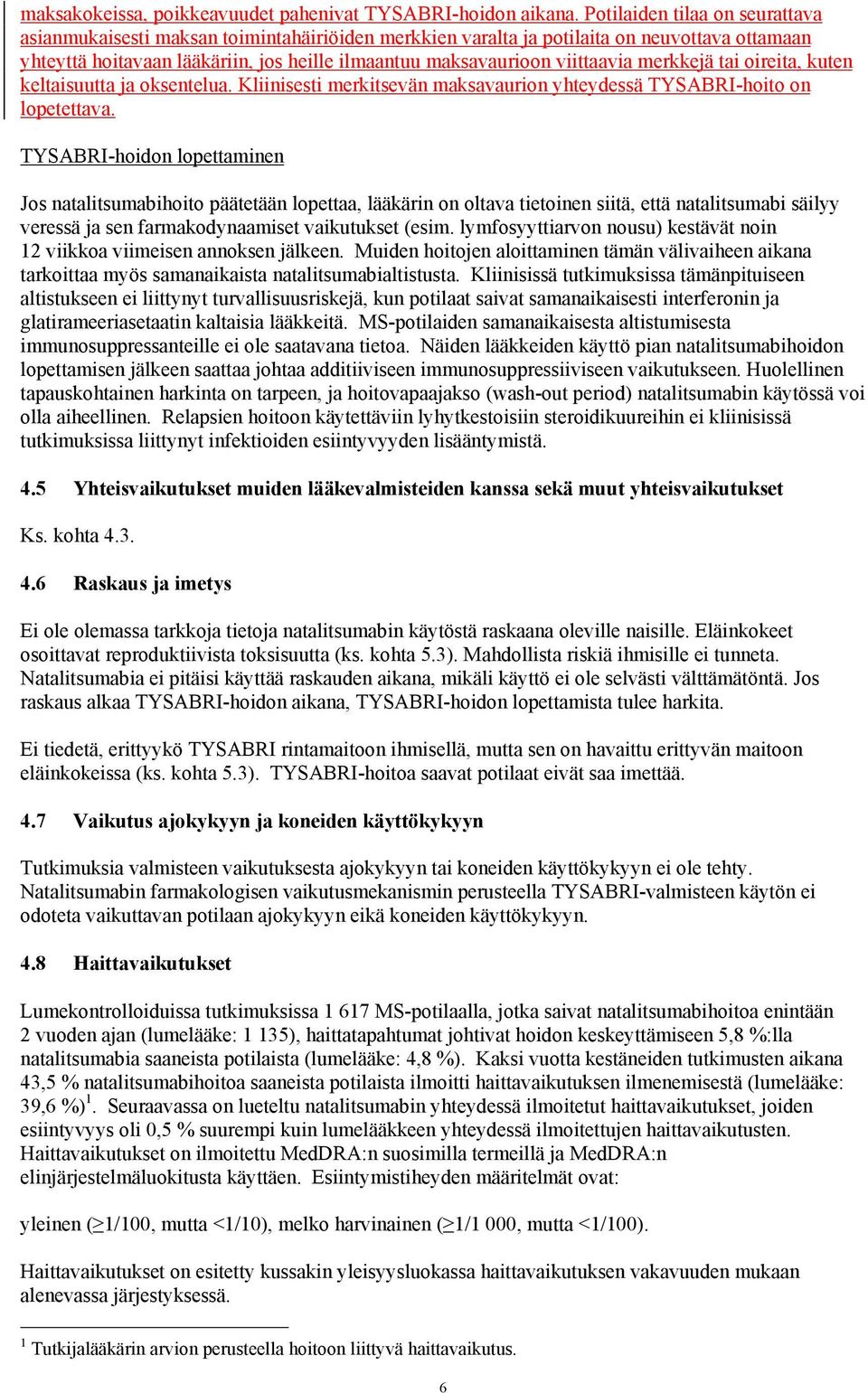 viittaavia merkkejä tai oireita, kuten keltaisuutta ja oksentelua. Kliinisesti merkitsevän maksavaurion yhteydessä TYSABRI-hoito on lopetettava.