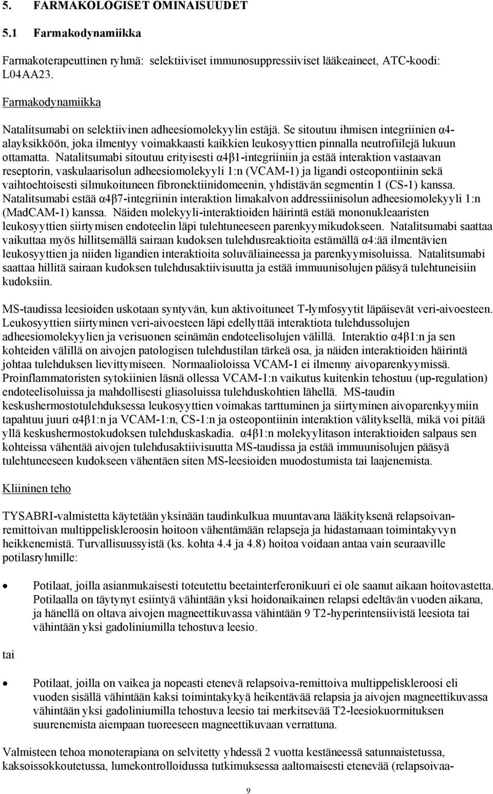 Se sitoutuu ihmisen integriinien α4- alayksikköön, joka ilmentyy voimakkaasti kaikkien leukosyyttien pinnalla neutrofiilejä lukuun ottamatta.