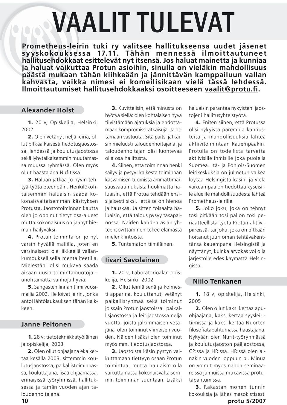 komeilisikaan vielä tässä lehdessä. Ilmoittautumiset hallitusehdokkaaksi osoitteeseen vaalit@protu.fi. Alexander Holst 1. 20 v, Opiskelija, Helsinki, 2002 2.