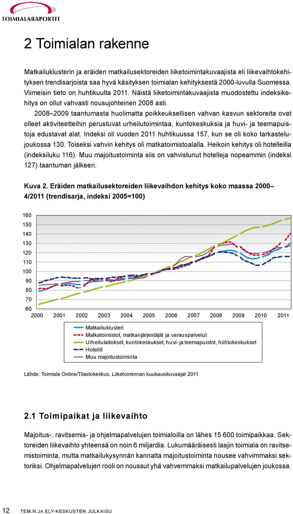 2008 2009 taantumasta huolimatta poikkeuksellisen vahvan kasvun sektoreita ovat olleet aktiviteetteihin perustuvat urheilutoimintaa, kuntokeskuksia ja huvi- ja teemapuistoja edustavat alat.