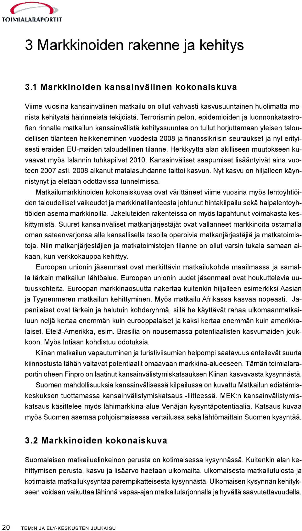 Terrorismin pelon, epidemioiden ja luonnonkatastrofien rinnalle matkailun kansainvälistä kehityssuuntaa on tullut horjuttamaan yleisen taloudellisen tilanteen heikkeneminen vuodesta 2008 ja