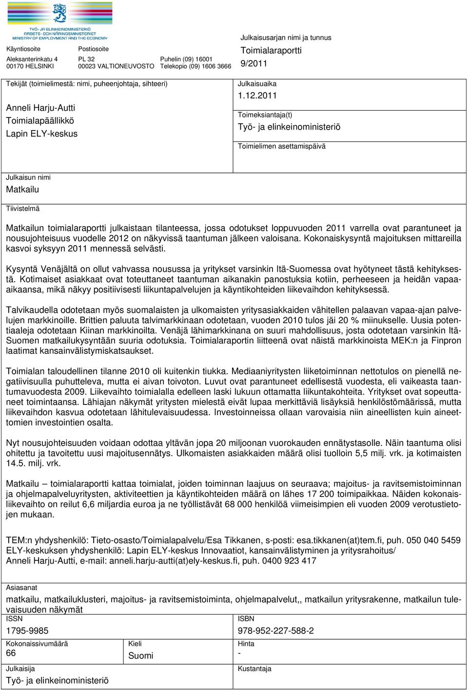 2011 Toimeksiantaja(t) Työ- ja elinkeinoministeriö Toimielimen asettamispäivä Julkaisun nimi Matkailu Tiivistelmä Matkailun toimialaraportti julkaistaan tilanteessa, jossa odotukset loppuvuoden 2011