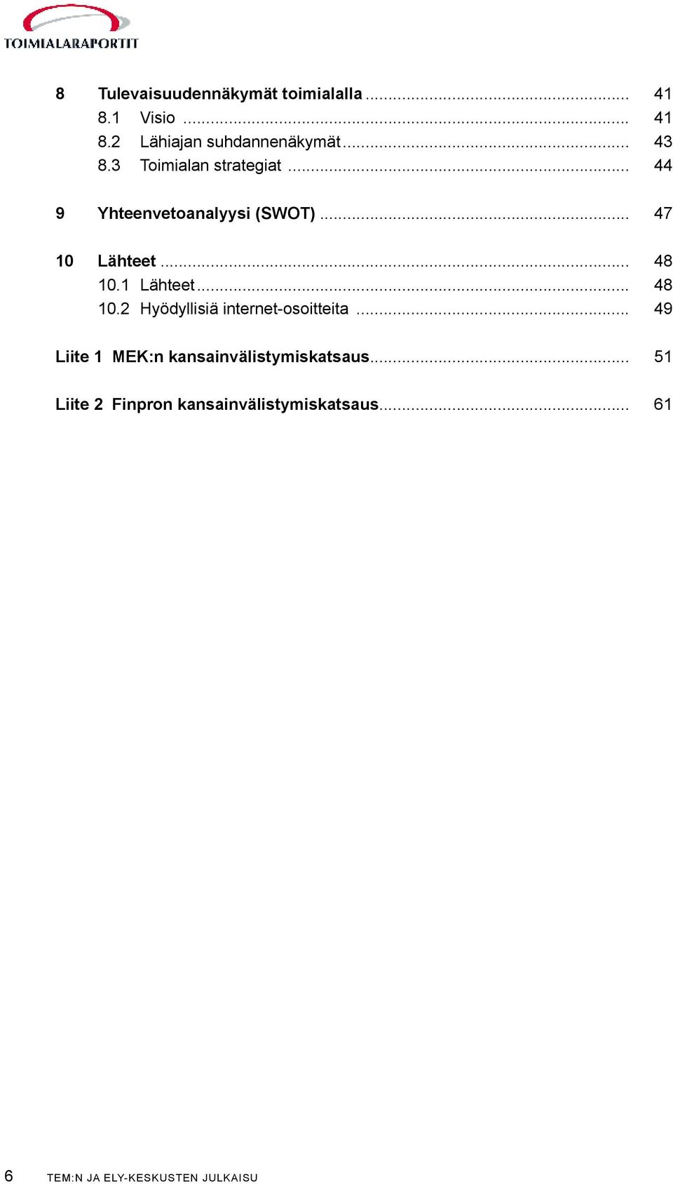 1 Lähteet... 48 10.2 Hyödyllisiä internet-osoitteita.