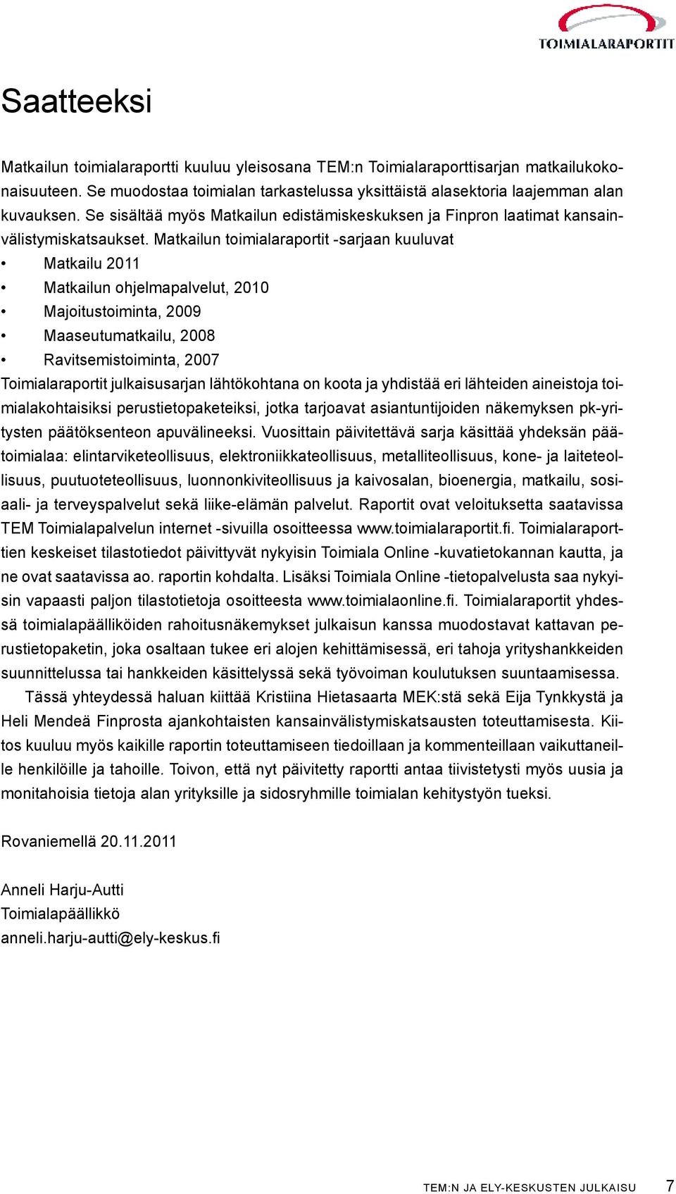 Matkailun toimialaraportit -sarjaan kuuluvat Matkailu 2011 Matkailun ohjelmapalvelut, 2010 Majoitustoiminta, 2009 Maaseutumatkailu, 2008 Ravitsemistoiminta, 2007 Toimialaraportit julkaisusarjan
