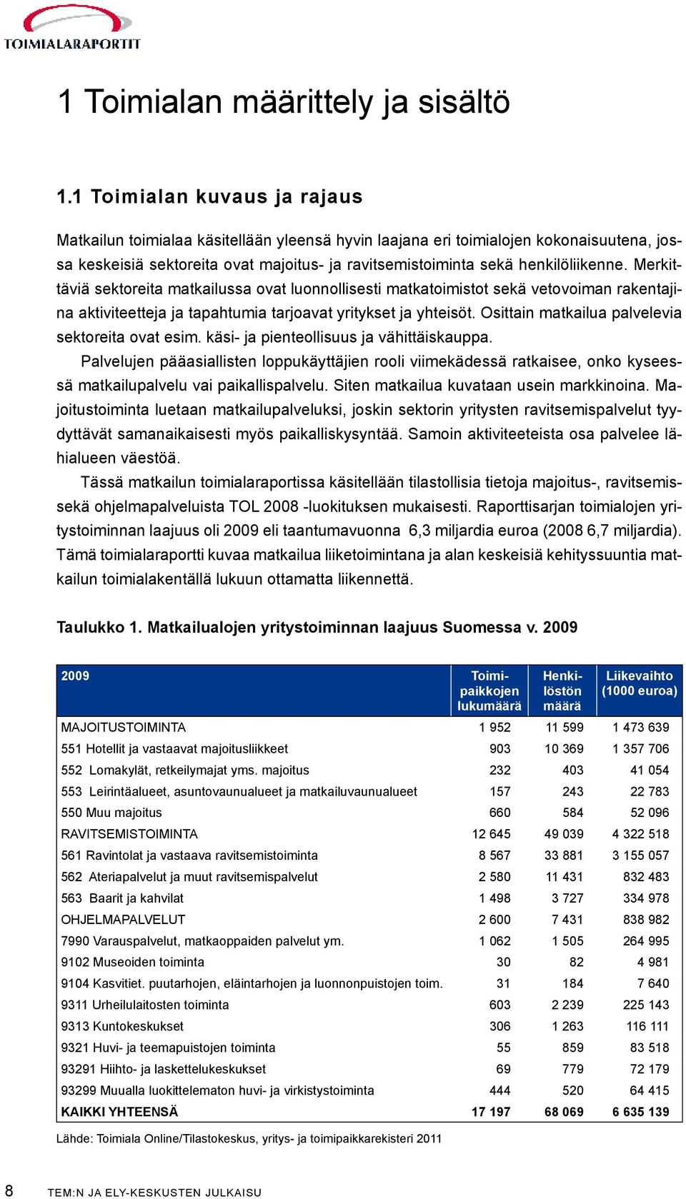 Merkittäviä sektoreita matkailussa ovat luonnollisesti matkatoimistot sekä vetovoiman rakentajina aktiviteetteja ja tapahtumia tarjoavat yritykset ja yhteisöt.