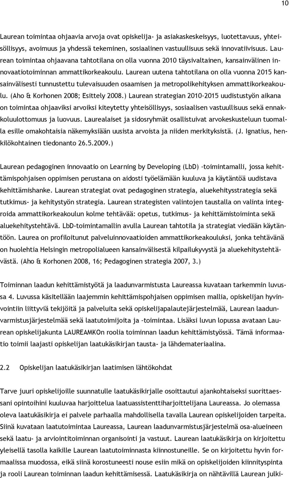 Laurean uutena tahtotilana on olla vuonna 2015 kansainvälisesti tunnustettu tulevaisuuden osaamisen ja metropolikehityksen ammattikorkeakoulu. (Aho & Korhonen 2008; Esittely 2008.