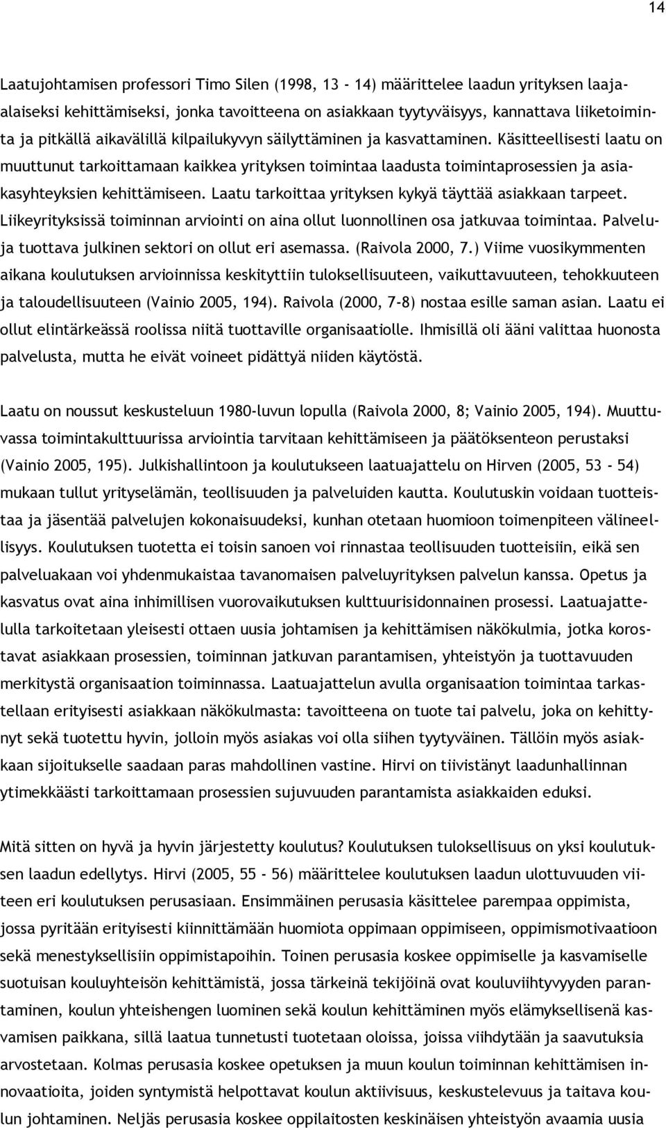 Laatu tarkoittaa yrityksen kykyä täyttää asiakkaan tarpeet. Liikeyrityksissä toiminnan arviointi on aina ollut luonnollinen osa jatkuvaa toimintaa.