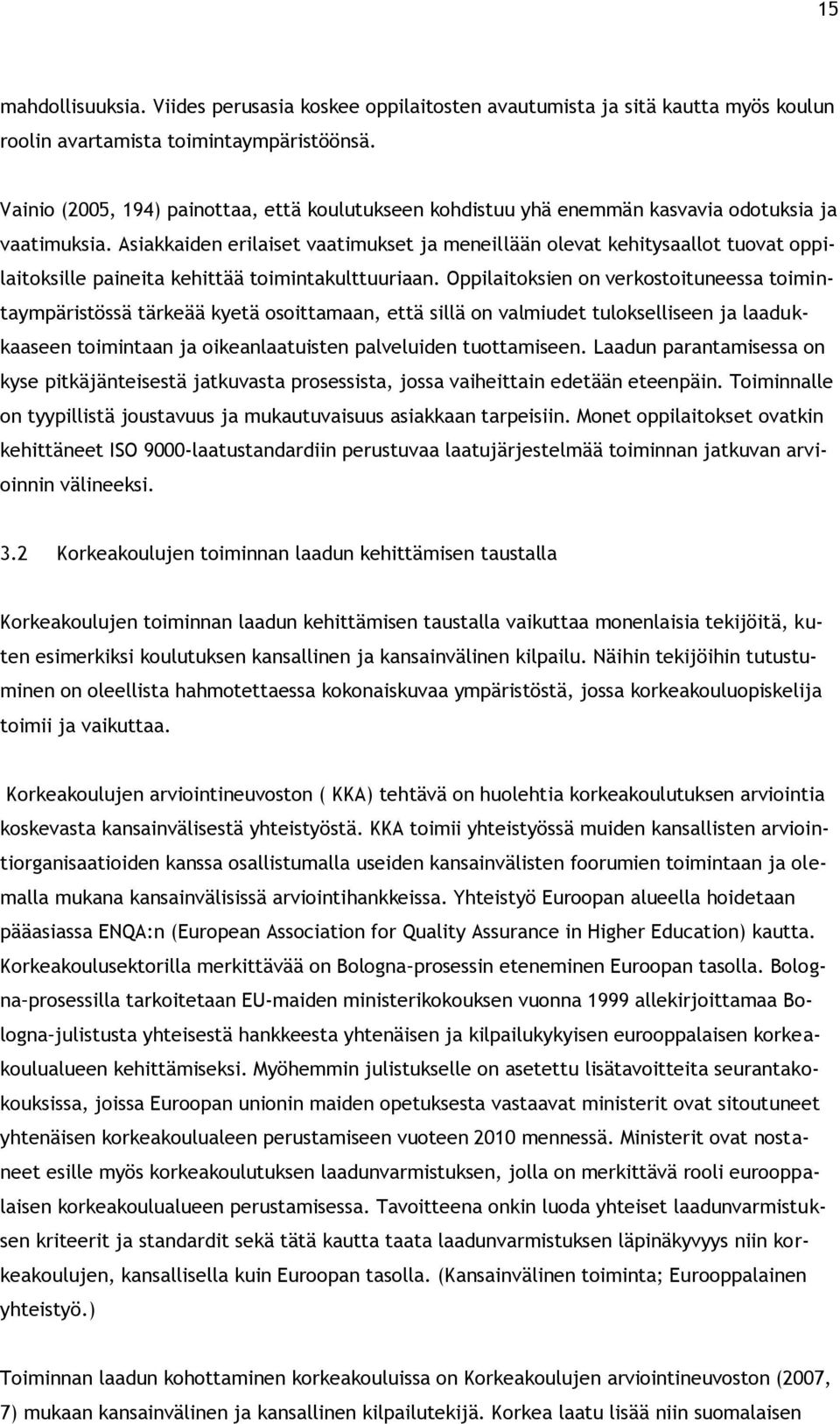 Asiakkaiden erilaiset vaatimukset ja meneillään olevat kehitysaallot tuovat oppilaitoksille paineita kehittää toimintakulttuuriaan.