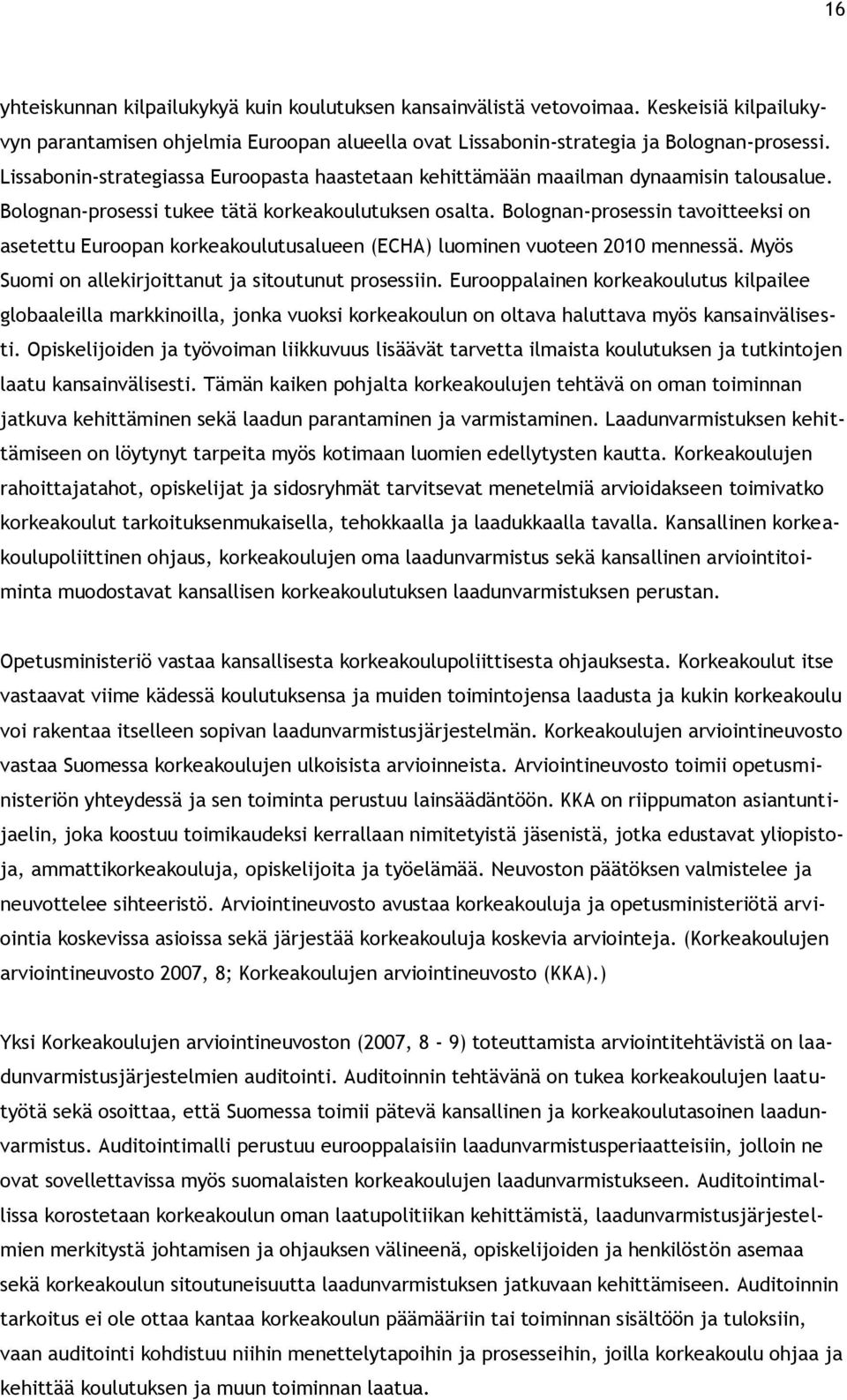 Bolognan-prosessin tavoitteeksi on asetettu Euroopan korkeakoulutusalueen (ECHA) luominen vuoteen 2010 mennessä. Myös Suomi on allekirjoittanut ja sitoutunut prosessiin.