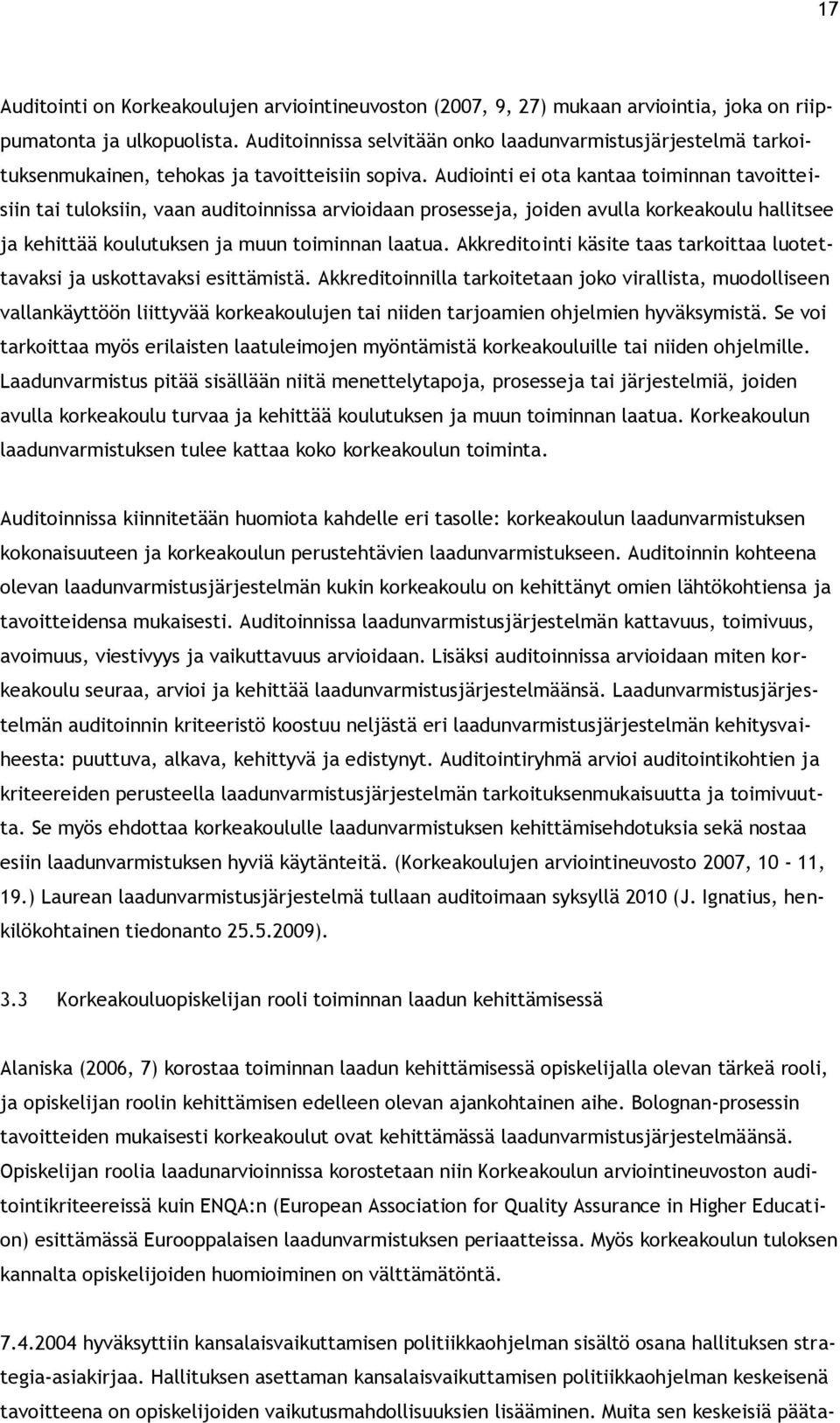 Audiointi ei ota kantaa toiminnan tavoitteisiin tai tuloksiin, vaan auditoinnissa arvioidaan prosesseja, joiden avulla korkeakoulu hallitsee ja kehittää koulutuksen ja muun toiminnan laatua.